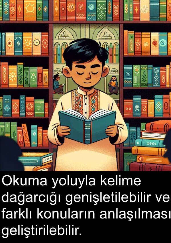 dağarcığı: Okuma yoluyla kelime dağarcığı genişletilebilir ve farklı konuların anlaşılması geliştirilebilir.