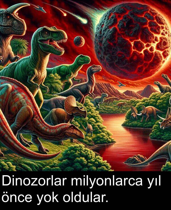 oldular: Dinozorlar milyonlarca yıl önce yok oldular.