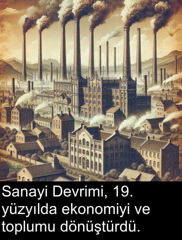 ekonomiyi: Sanayi Devrimi, 19. yüzyılda ekonomiyi ve toplumu dönüştürdü.