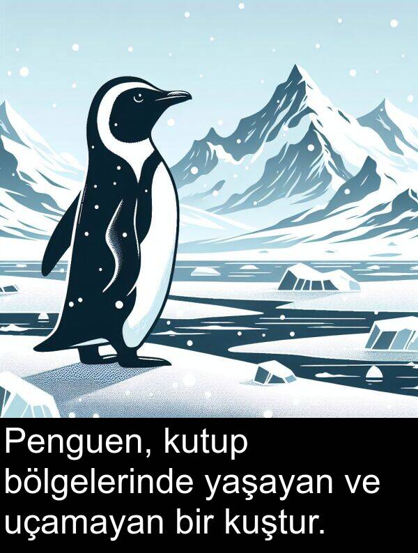 uçamayan: Penguen, kutup bölgelerinde yaşayan ve uçamayan bir kuştur.