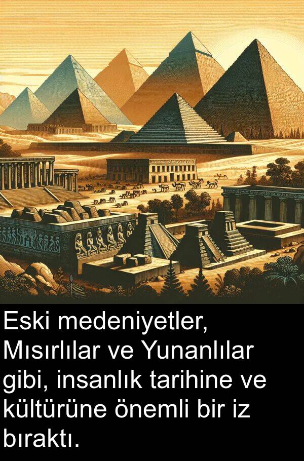 tarihine: Eski medeniyetler, Mısırlılar ve Yunanlılar gibi, insanlık tarihine ve kültürüne önemli bir iz bıraktı.