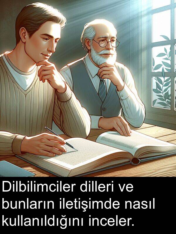 iletişimde: Dilbilimciler dilleri ve bunların iletişimde nasıl kullanıldığını inceler.