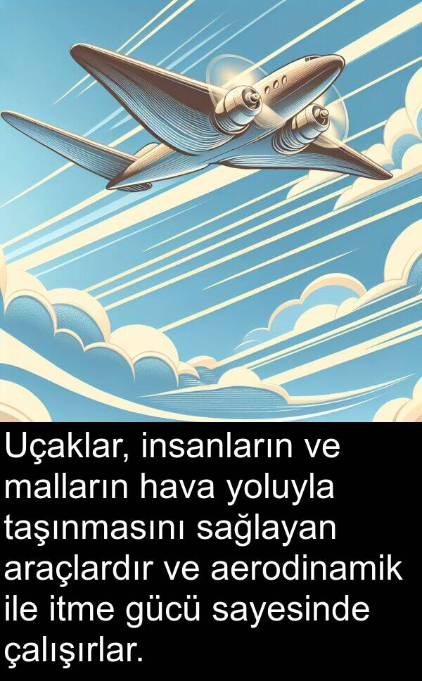 hava: Uçaklar, insanların ve malların hava yoluyla taşınmasını sağlayan araçlardır ve aerodinamik ile itme gücü sayesinde çalışırlar.