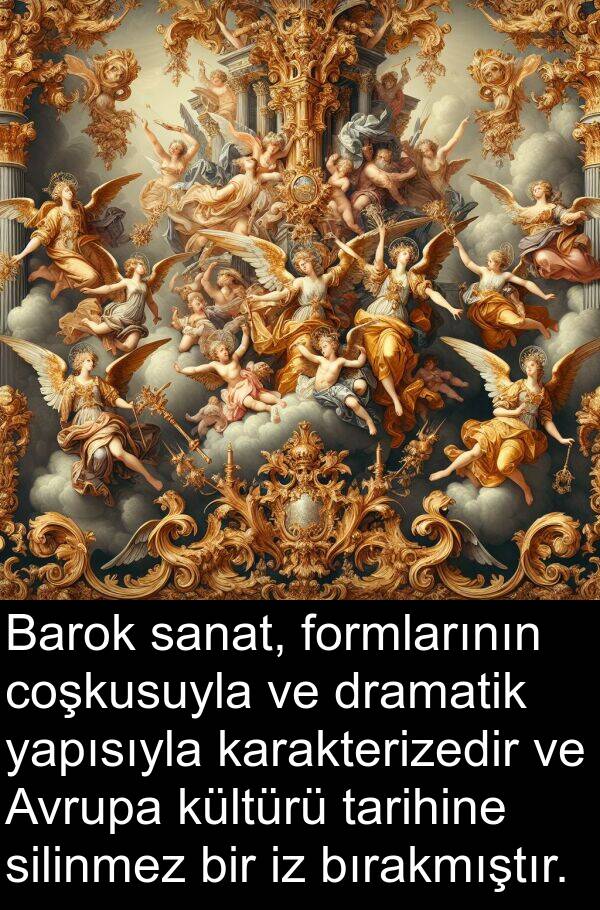 yapısıyla: Barok sanat, formlarının coşkusuyla ve dramatik yapısıyla karakterizedir ve Avrupa kültürü tarihine silinmez bir iz bırakmıştır.