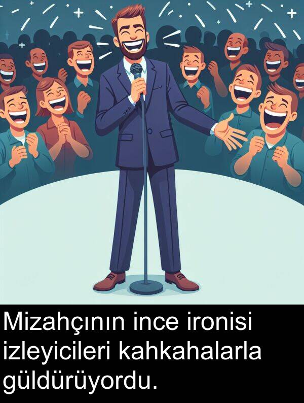 kahkahalarla: Mizahçının ince ironisi izleyicileri kahkahalarla güldürüyordu.