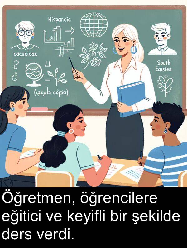 verdi: Öğretmen, öğrencilere eğitici ve keyifli bir şekilde ders verdi.