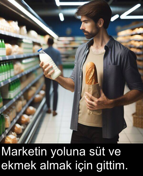 ekmek: Marketin yoluna süt ve ekmek almak için gittim.