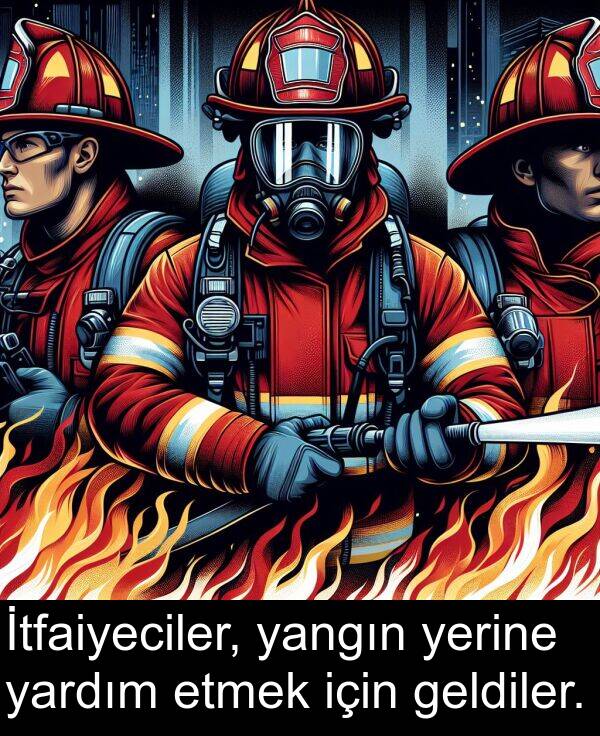 yangın: İtfaiyeciler, yangın yerine yardım etmek için geldiler.