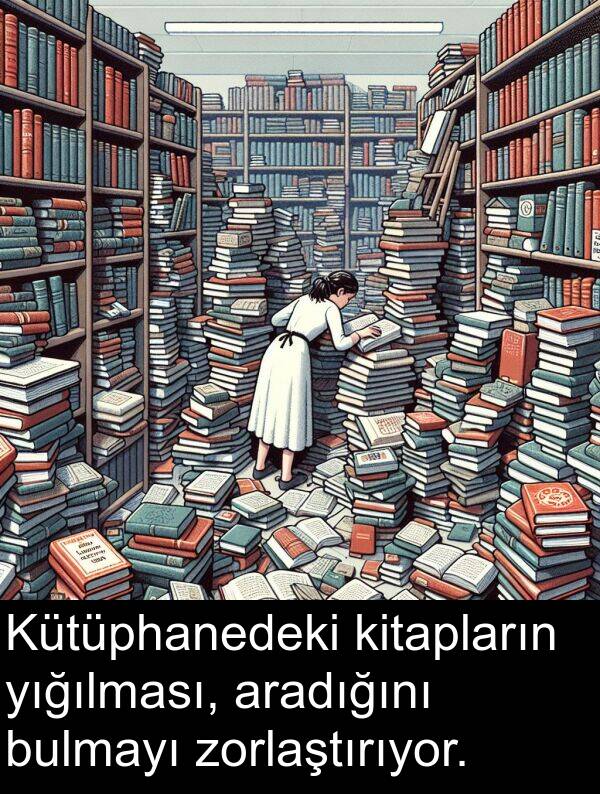 zorlaştırıyor: Kütüphanedeki kitapların yığılması, aradığını bulmayı zorlaştırıyor.