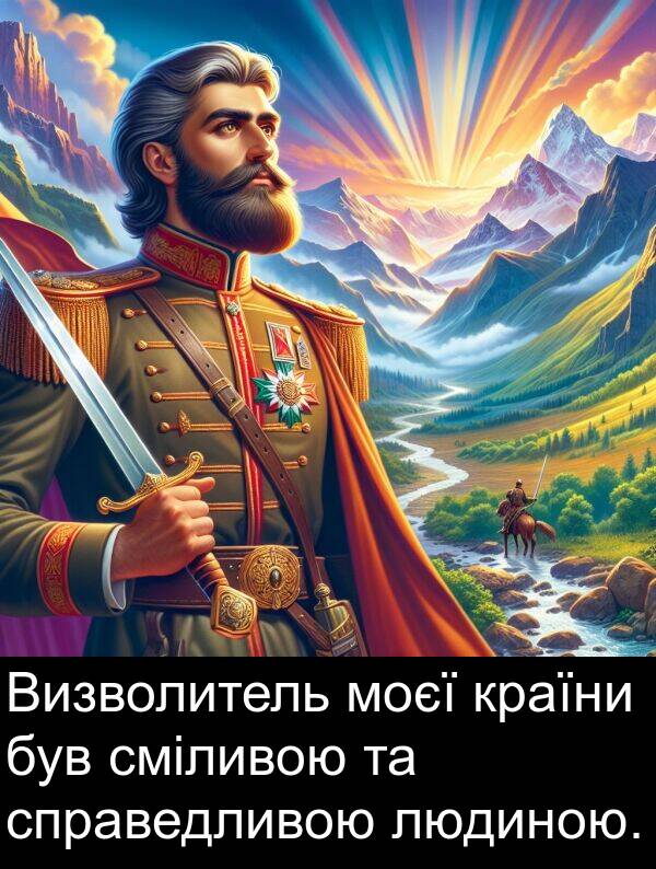 людиною: Визволитель моєї країни був сміливою та справедливою людиною.