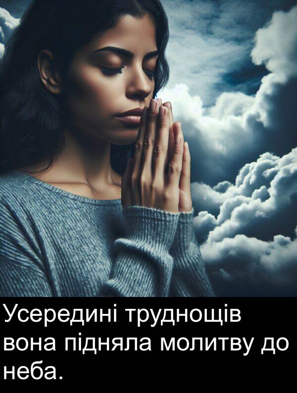 підняла: Усередині труднощів вона підняла молитву до неба.