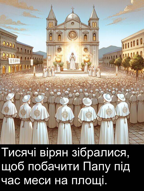 зібралися: Тисячі вірян зібралися, щоб побачити Папу під час меси на площі.