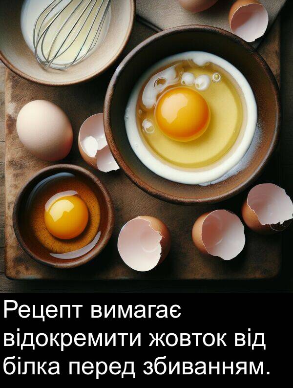 відокремити: Рецепт вимагає відокремити жовток від білка перед збиванням.