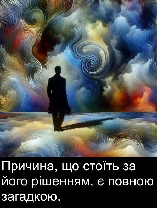 рішенням: Причина, що стоїть за його рішенням, є повною загадкою.