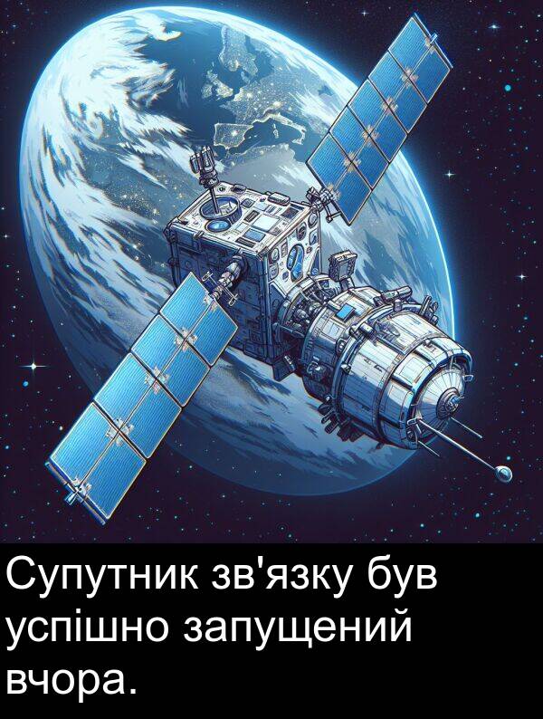 успішно: Супутник зв'язку був успішно запущений вчора.