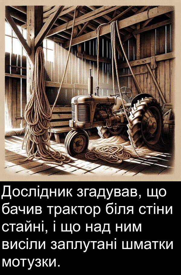 шматки: Дослідник згадував, що бачив трактор біля стіни стайні, і що над ним висіли заплутані шматки мотузки.