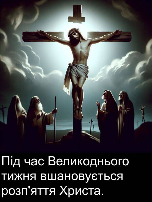 тижня: Під час Великоднього тижня вшановується розп'яття Христа.