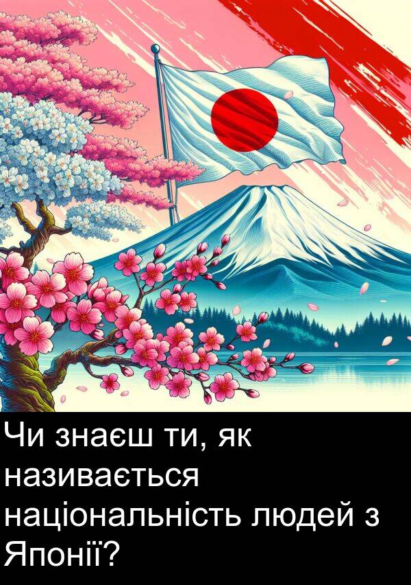 людей: Чи знаєш ти, як називається національність людей з Японії?