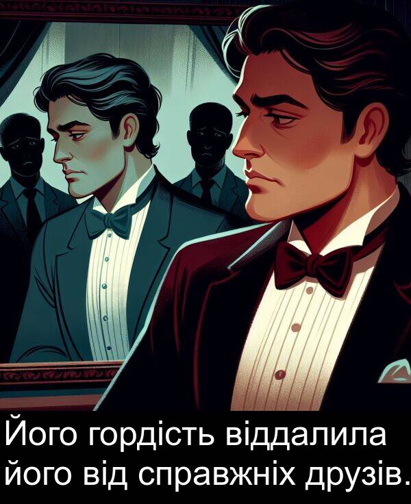 його: Його гордість віддалила його від справжніх друзів.