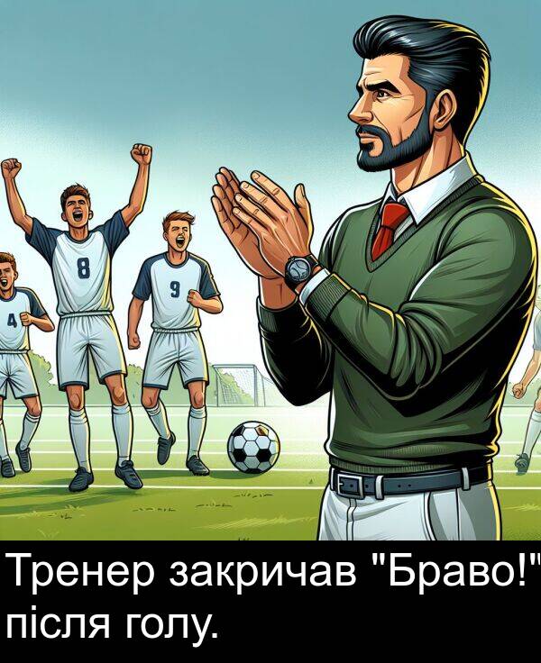 закричав: Тренер закричав "Браво!" після голу.