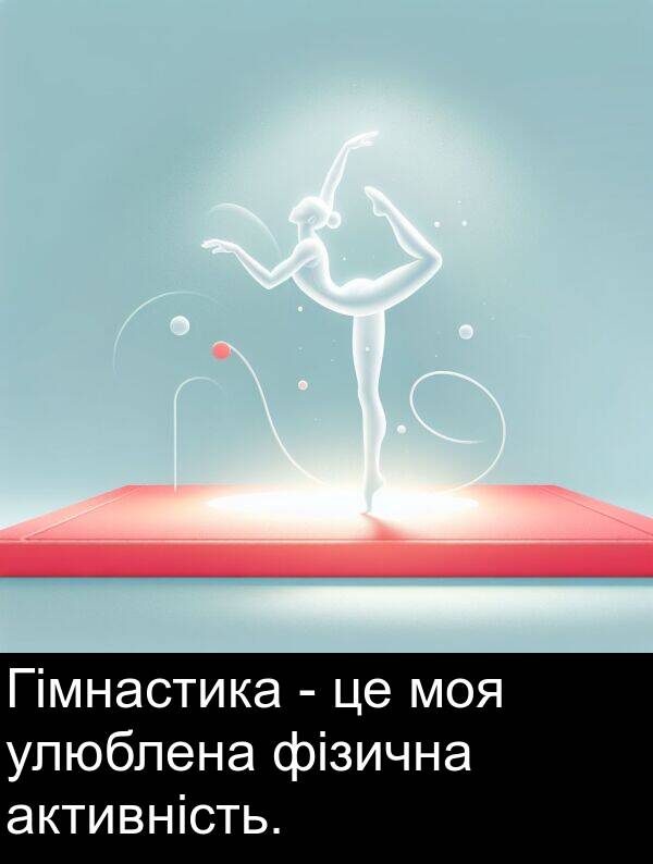 активність: Гімнастика - це моя улюблена фізична активність.