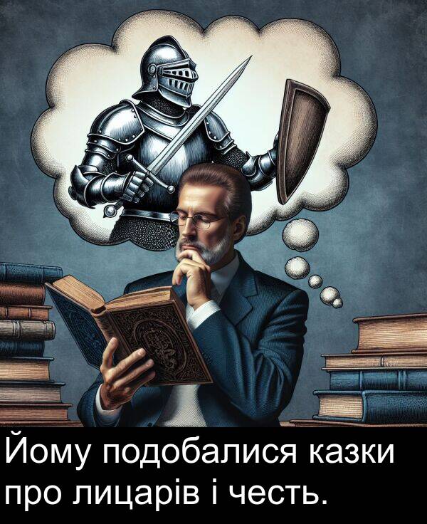 честь: Йому подобалися казки про лицарів і честь.