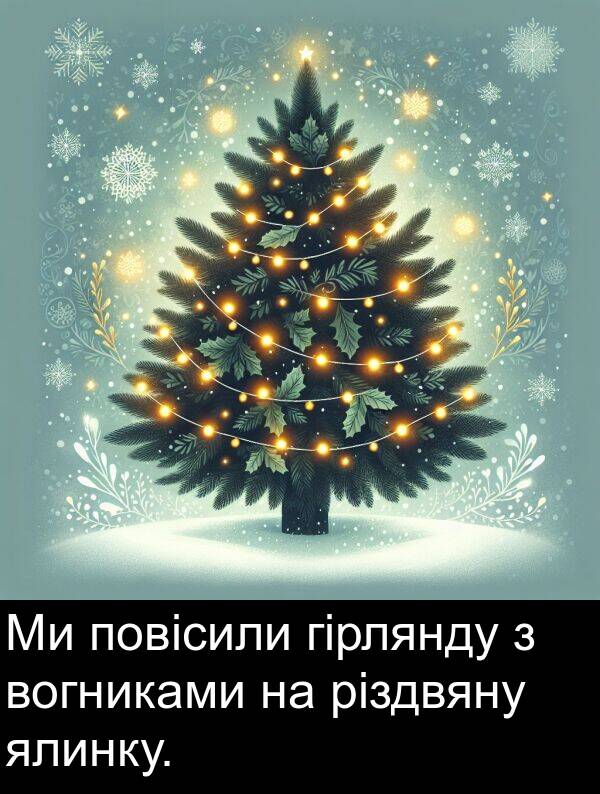 різдвяну: Ми повісили гірлянду з вогниками на різдвяну ялинку.