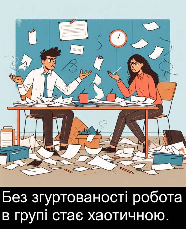 хаотичною: Без згуртованості робота в групі стає хаотичною.