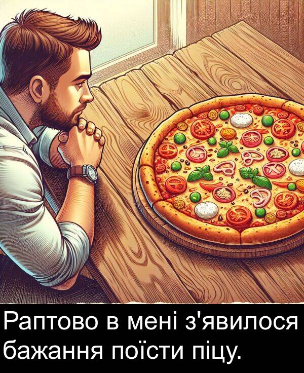 піцу: Раптово в мені з'явилося бажання поїсти піцу.