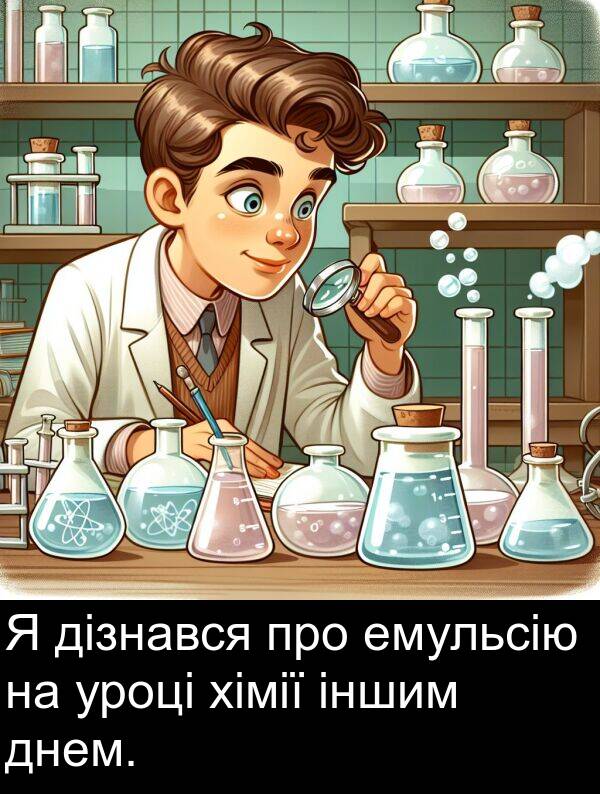 дізнався: Я дізнався про емульсію на уроці хімії іншим днем.