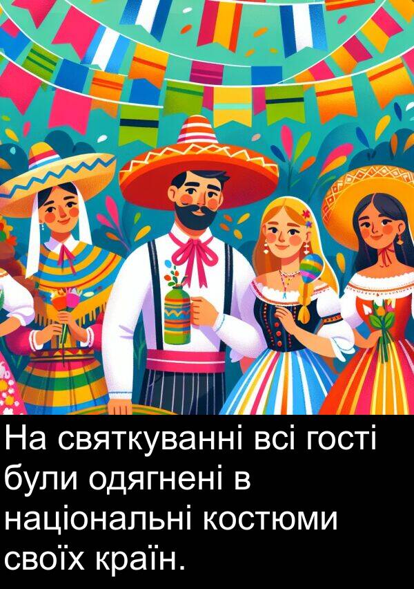 одягнені: На святкуванні всі гості були одягнені в національні костюми своїх країн.