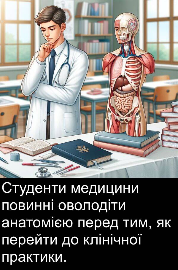 медицини: Студенти медицини повинні оволодіти анатомією перед тим, як перейти до клінічної практики.