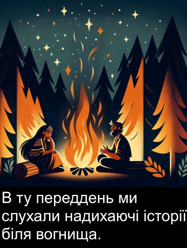 історії: В ту переддень ми слухали надихаючі історії біля вогнища.