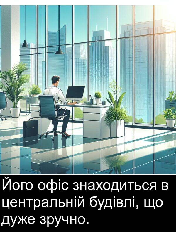 центральній: Його офіс знаходиться в центральній будівлі, що дуже зручно.