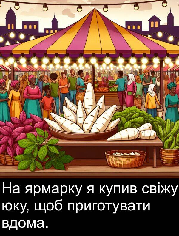 свіжу: На ярмарку я купив свіжу юку, щоб приготувати вдома.