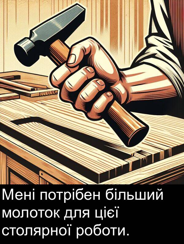 більший: Мені потрібен більший молоток для цієї столярної роботи.