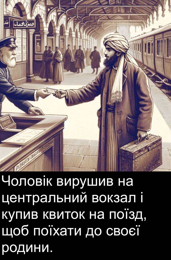квиток: Чоловік вирушив на центральний вокзал і купив квиток на поїзд, щоб поїхати до своєї родини.