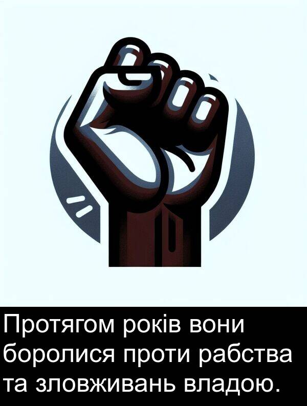 рабства: Протягом років вони боролися проти рабства та зловживань владою.