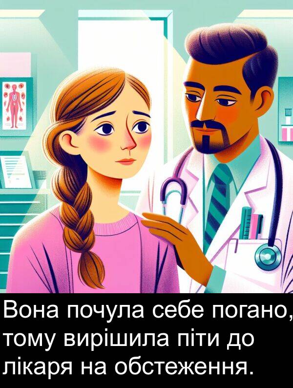 піти: Вона почула себе погано, тому вирішила піти до лікаря на обстеження.