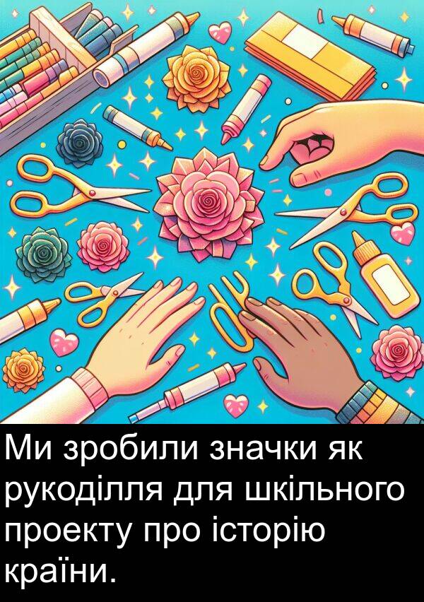 шкільного: Ми зробили значки як рукоділля для шкільного проекту про історію країни.