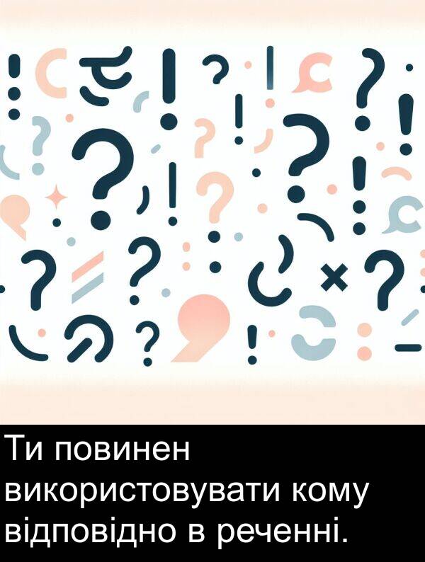 реченні: Ти повинен використовувати кому відповідно в реченні.