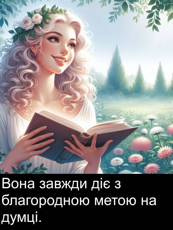 завжди: Вона завжди діє з благородною метою на думці.