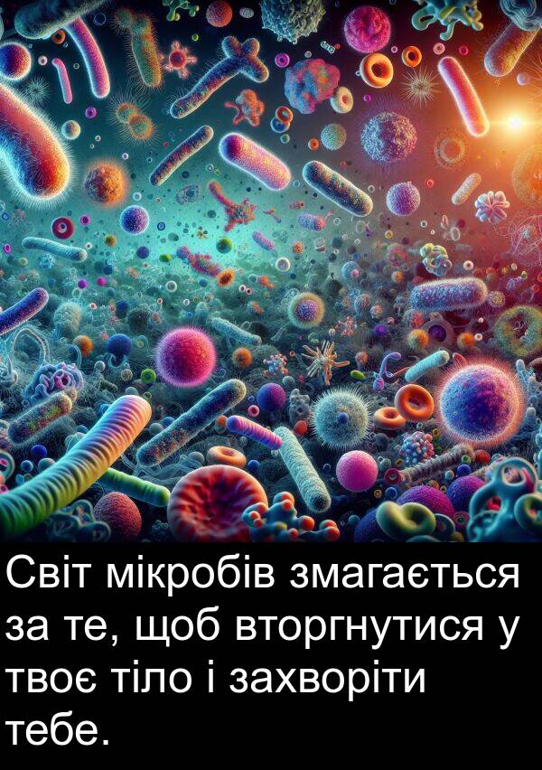 тебе: Світ мікробів змагається за те, щоб вторгнутися у твоє тіло і захворіти тебе.