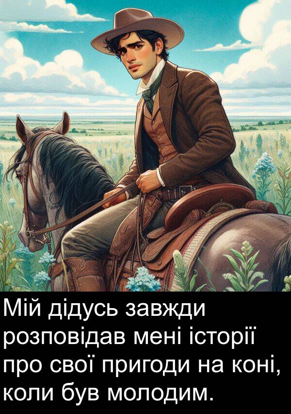 дідусь: Мій дідусь завжди розповідав мені історії про свої пригоди на коні, коли був молодим.