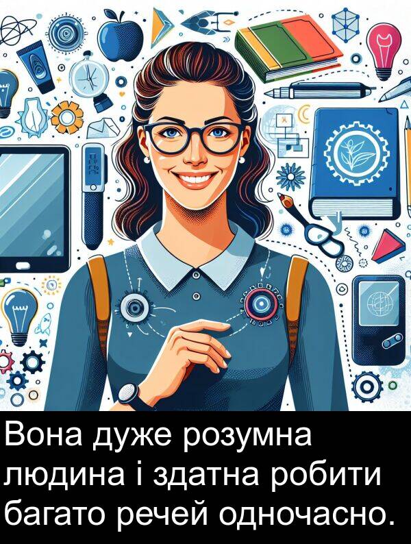 речей: Вона дуже розумна людина і здатна робити багато речей одночасно.