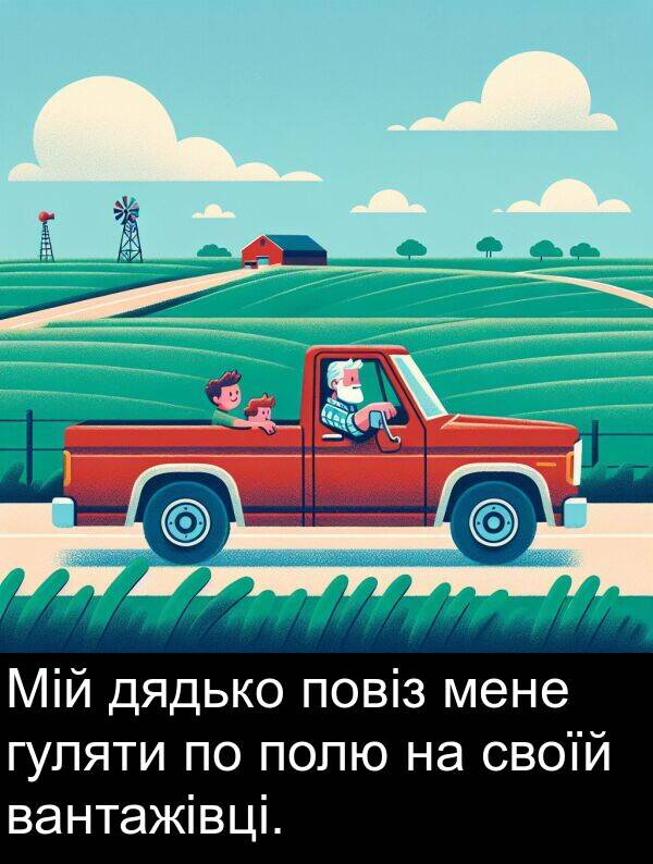 своїй: Мій дядько повіз мене гуляти по полю на своїй вантажівці.