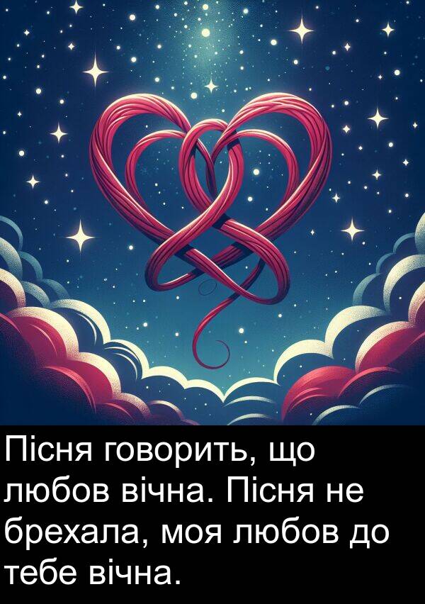любов: Пісня говорить, що любов вічна. Пісня не брехала, моя любов до тебе вічна.