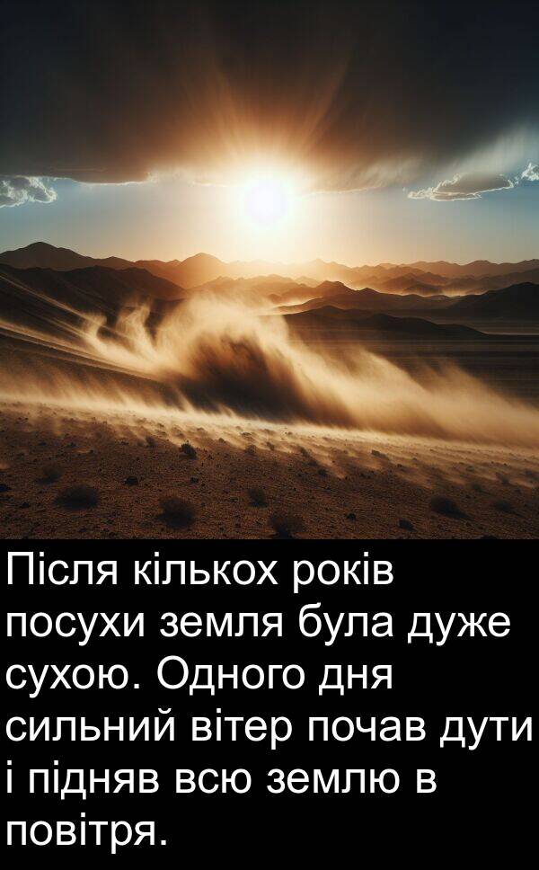 підняв: Після кількох років посухи земля була дуже сухою. Одного дня сильний вітер почав дути і підняв всю землю в повітря.