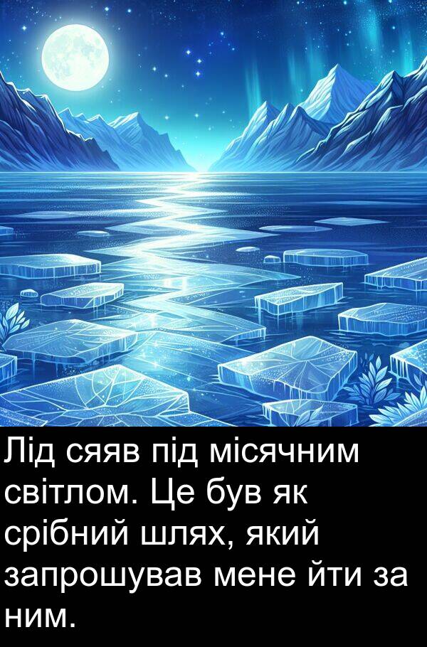місячним: Лід сяяв під місячним світлом. Це був як срібний шлях, який запрошував мене йти за ним.