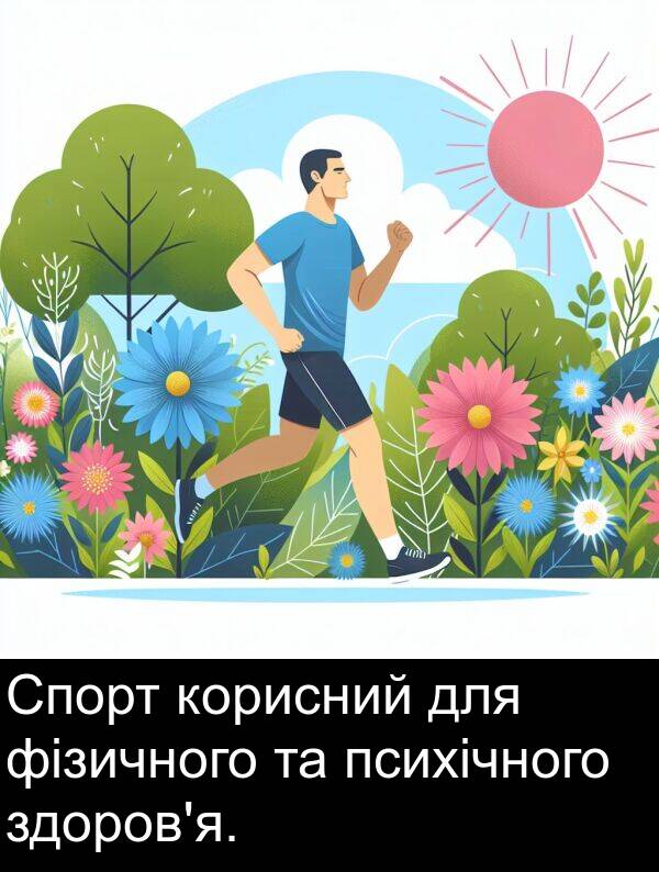 фізичного: Спорт корисний для фізичного та психічного здоров'я.